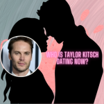 Who is Taylor Kitsch dating?